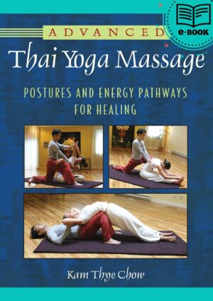 Advanced Thai Yoga Massage: Postures and Energy Pathways for Healing